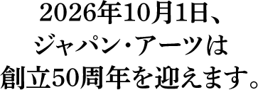 2026年10月1日、ジャパン・アーツは創立50周年を迎えます。